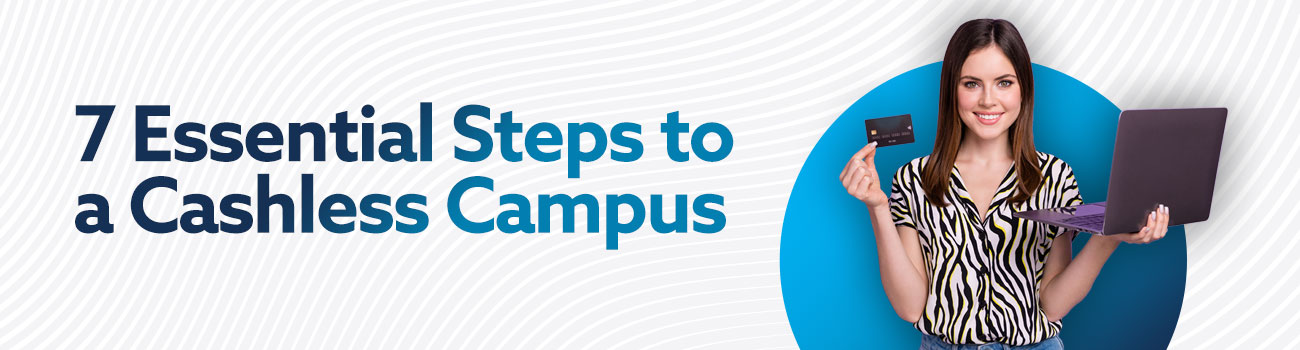 7 Essential Steps to a Cashless Campus