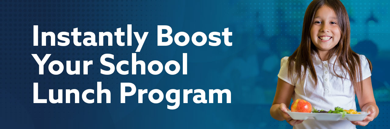 Instantly Boost Your School Lunch Program
